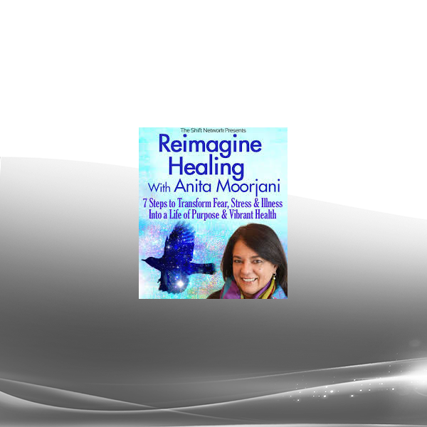 Anita Moorjani - Reimagine Healing