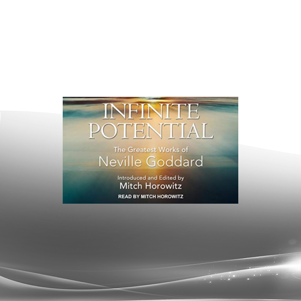 Neville Goddard - Infinite Potential - The Greatest Works of Neville Goddard