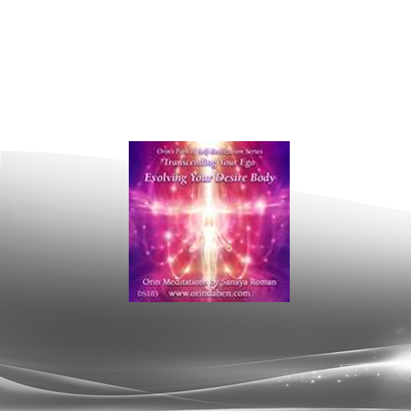 Orin - Evolving Your Desire Body: Transcending Your Ego Part 3