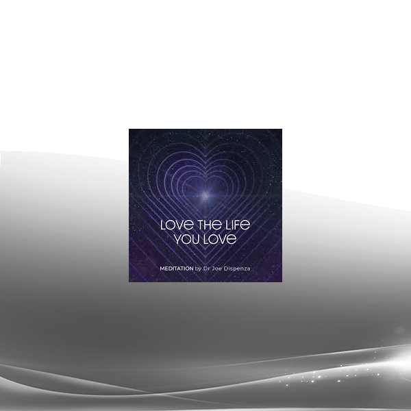 Joe Dispenza - Love The Life You Love