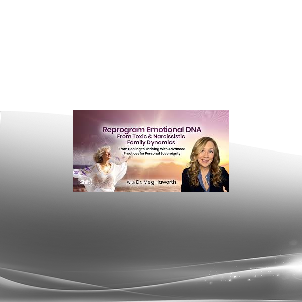 Dr. Meg Haworth - Reprogram Emotional DNA From Toxic & Narcissistic Family Dynamics 2025
