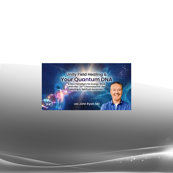 Dr. John Ryan, MD - Unity Field Healing & Your Quantum DNA 2025