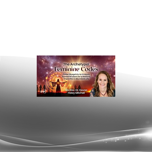 Rev. Dr. Devaa Haley Mitchell - The Archetypal Feminine Codes 2025